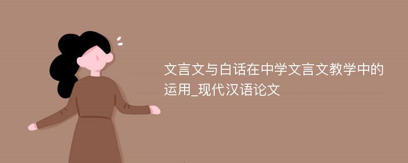 文言文与白话在中学文言文教学中的运用_现代汉语论文