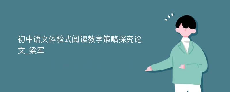 初中语文体验式阅读教学策略探究论文_梁军