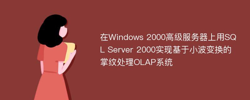 在Windows 2000高级服务器上用SQL Server 2000实现基于小波变换的掌纹处理OLAP系统