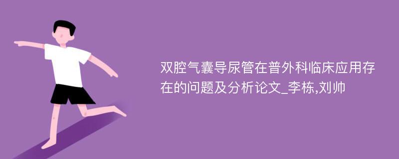 双腔气囊导尿管在普外科临床应用存在的问题及分析论文_李栋,刘帅