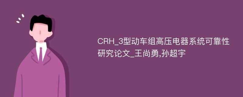 CRH_3型动车组高压电器系统可靠性研究论文_王尚勇,孙超宇