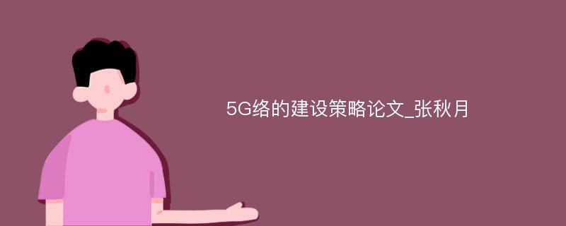 5G络的建设策略论文_张秋月