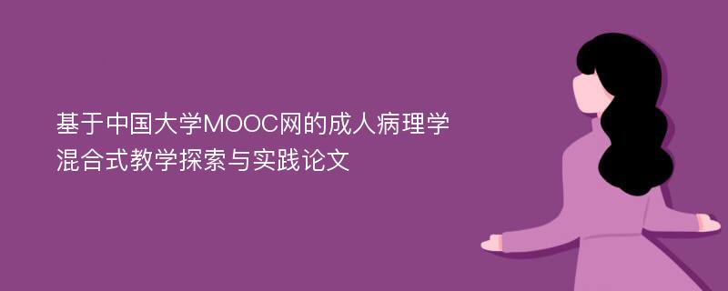 基于中国大学MOOC网的成人病理学混合式教学探索与实践论文