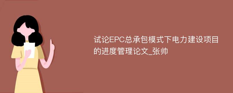 试论EPC总承包模式下电力建设项目的进度管理论文_张帅