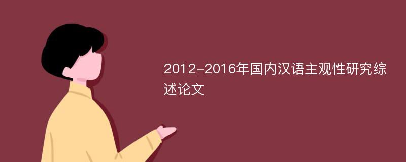 2012-2016年国内汉语主观性研究综述论文