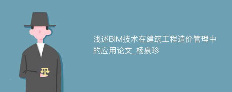 浅述BIM技术在建筑工程造价管理中的应用论文_杨泉珍