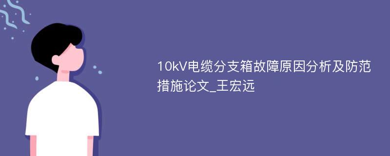 10kV电缆分支箱故障原因分析及防范措施论文_王宏远