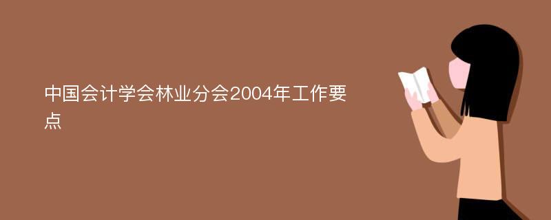 中国会计学会林业分会2004年工作要点