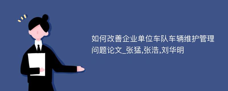 如何改善企业单位车队车辆维护管理问题论文_张猛,张浩,刘华明