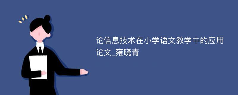 论信息技术在小学语文教学中的应用论文_雍晓青