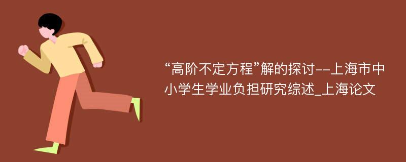 “高阶不定方程”解的探讨--上海市中小学生学业负担研究综述_上海论文