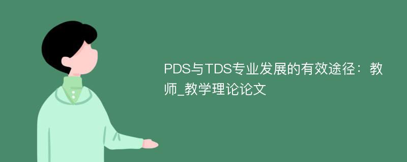 PDS与TDS专业发展的有效途径：教师_教学理论论文