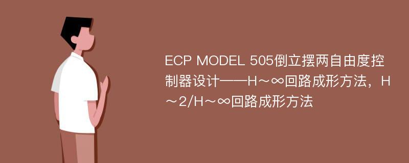 ECP MODEL 505倒立摆两自由度控制器设计——H～∞回路成形方法，H～2/H～∞回路成形方法