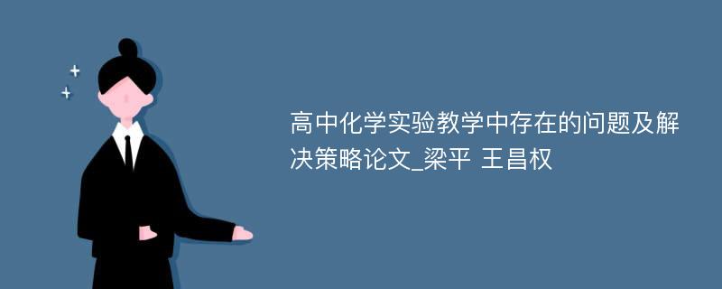 高中化学实验教学中存在的问题及解决策略论文_梁平 王昌权
