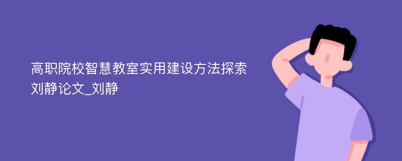 高职院校智慧教室实用建设方法探索刘静论文_刘静