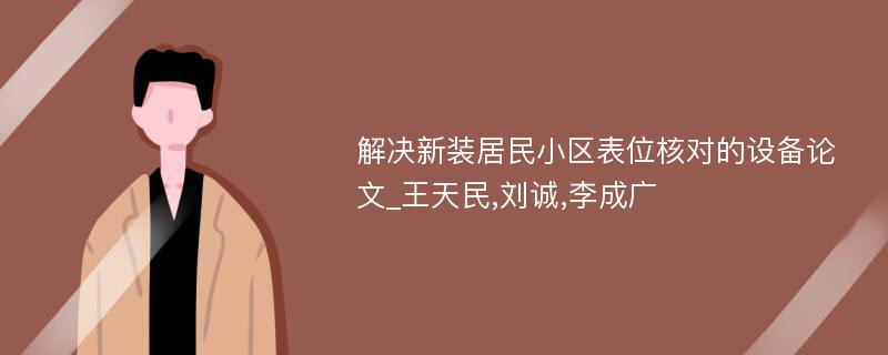 解决新装居民小区表位核对的设备论文_王天民,刘诚,李成广