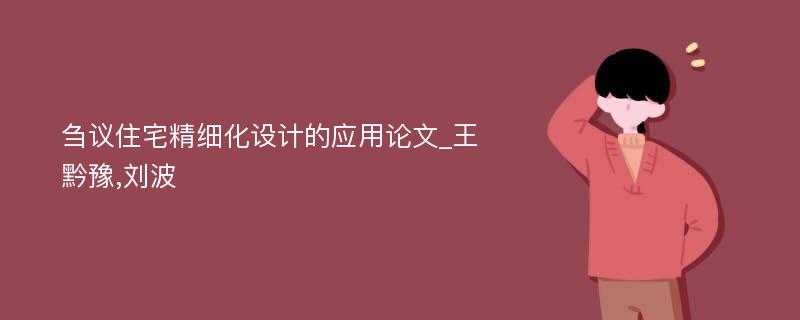 刍议住宅精细化设计的应用论文_王黔豫,刘波