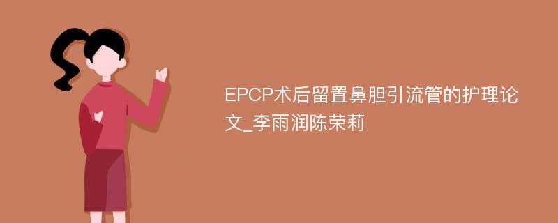 EPCP术后留置鼻胆引流管的护理论文_李雨润陈荣莉
