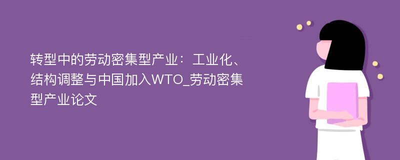 转型中的劳动密集型产业：工业化、结构调整与中国加入WTO_劳动密集型产业论文