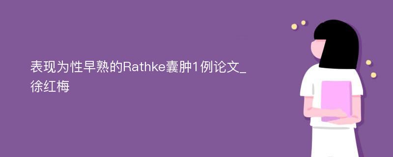 表现为性早熟的Rathke囊肿1例论文_徐红梅