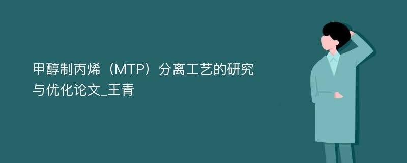 甲醇制丙烯（MTP）分离工艺的研究与优化论文_王青