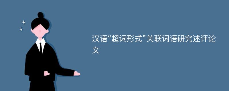 汉语“超词形式”关联词语研究述评论文