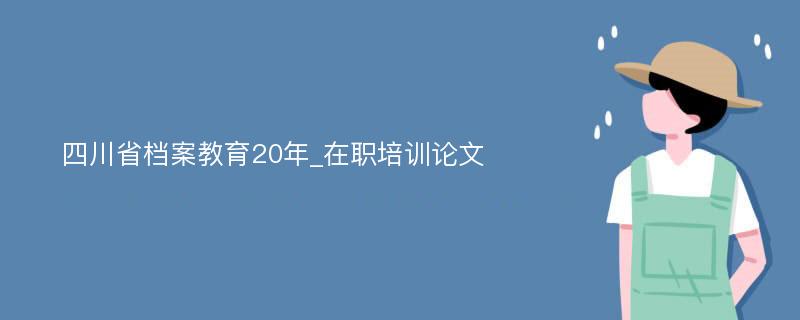 四川省档案教育20年_在职培训论文