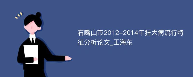 石嘴山市2012-2014年狂犬病流行特征分析论文_王海东