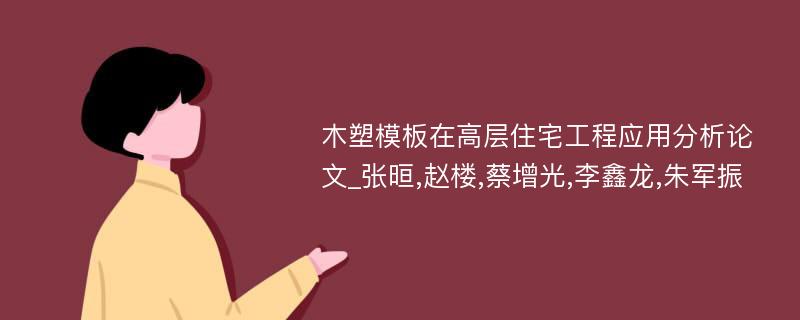 木塑模板在高层住宅工程应用分析论文_张晅,赵楼,蔡增光,李鑫龙,朱军振