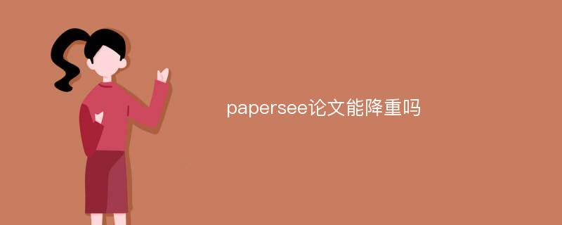 papersee论文能降重吗