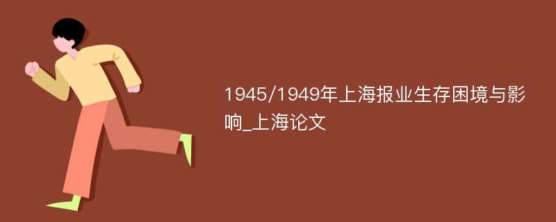 1945/1949年上海报业生存困境与影响_上海论文