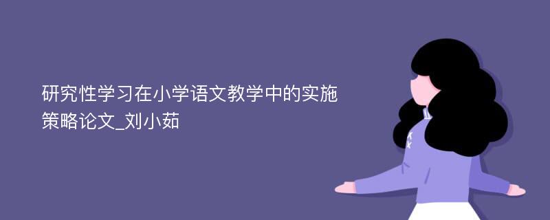 研究性学习在小学语文教学中的实施策略论文_刘小茹