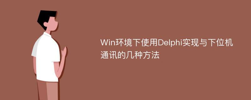 Win环境下使用Delphi实现与下位机通讯的几种方法