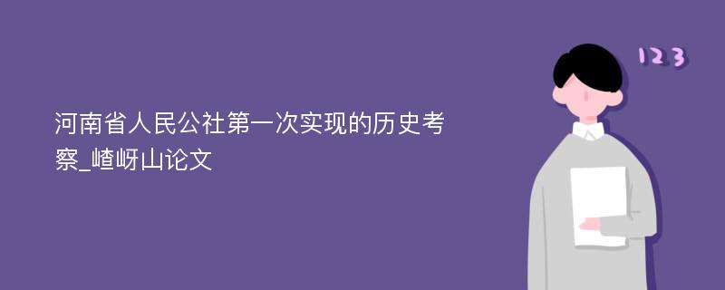 河南省人民公社第一次实现的历史考察_嵖岈山论文