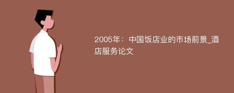 2005年：中国饭店业的市场前景_酒店服务论文