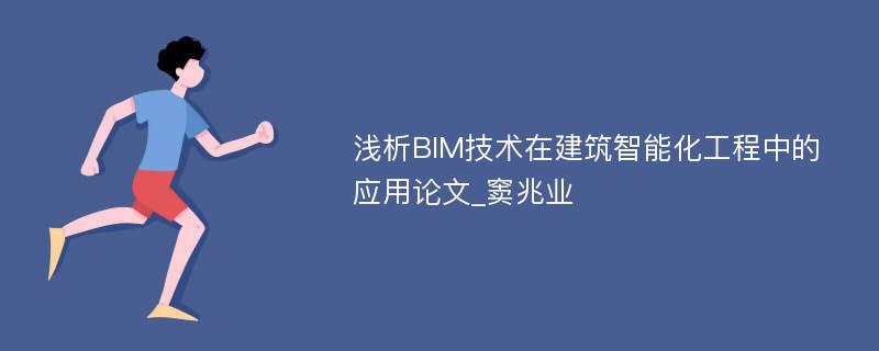 浅析BIM技术在建筑智能化工程中的应用论文_窦兆业