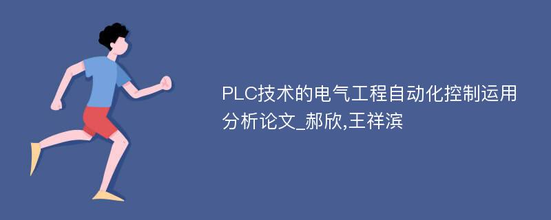 PLC技术的电气工程自动化控制运用分析论文_郝欣,王祥滨