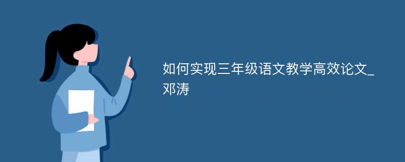 如何实现三年级语文教学高效论文_邓涛