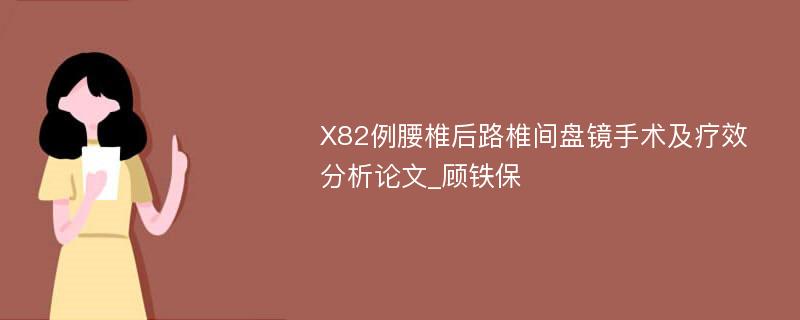 X82例腰椎后路椎间盘镜手术及疗效分析论文_顾铁保