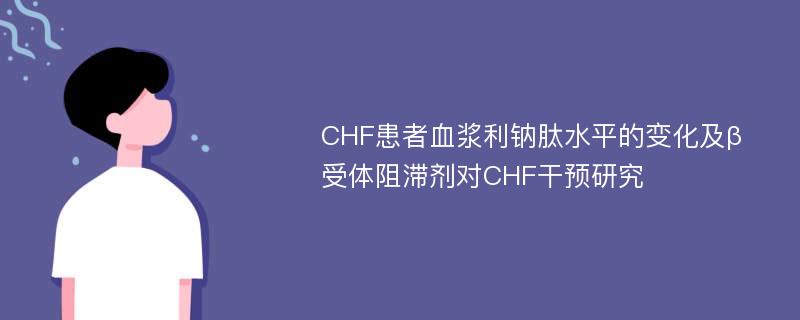 CHF患者血浆利钠肽水平的变化及β受体阻滞剂对CHF干预研究