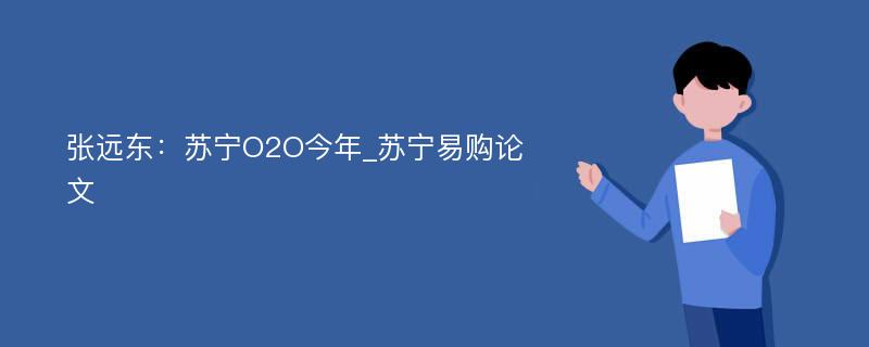 张远东：苏宁O2O今年_苏宁易购论文