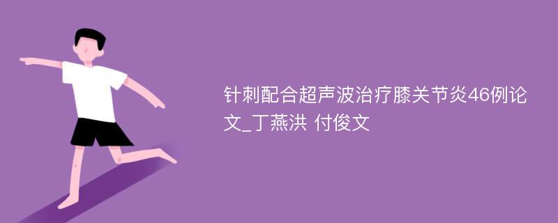 针刺配合超声波治疗膝关节炎46例论文_丁燕洪 付俊文