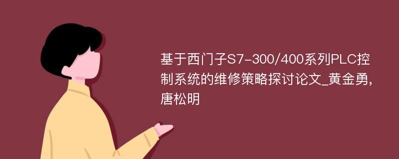 基于西门子S7-300/400系列PLC控制系统的维修策略探讨论文_黄金勇,唐松明