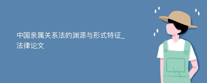 中国亲属关系法的渊源与形式特征_法律论文
