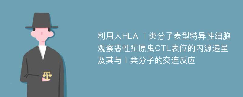 利用人HLA Ⅰ类分子表型特异性细胞观察恶性疟原虫CTL表位的内源递呈及其与Ⅰ类分子的交连反应