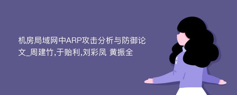 机房局域网中ARP攻击分析与防御论文_周建竹,于贻利,刘彩凤 黄振全