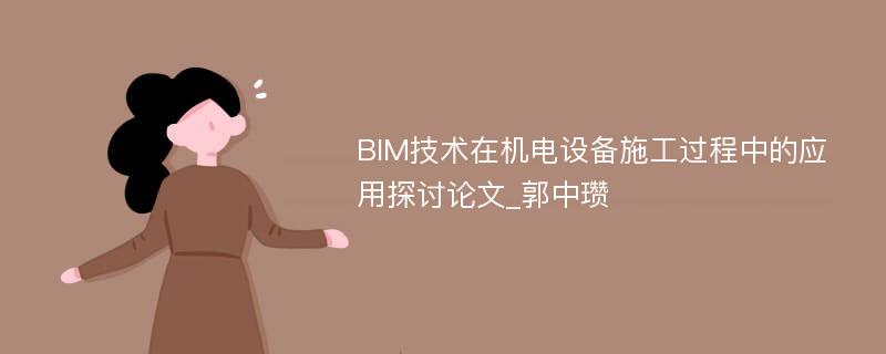 BIM技术在机电设备施工过程中的应用探讨论文_郭中瓒
