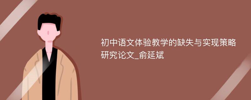 初中语文体验教学的缺失与实现策略研究论文_俞延斌
