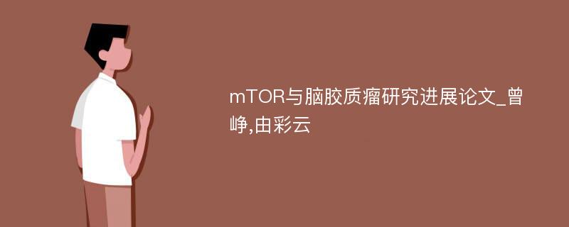 mTOR与脑胶质瘤研究进展论文_曾峥,由彩云