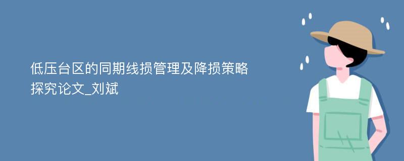 低压台区的同期线损管理及降损策略探究论文_刘斌